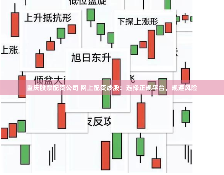 重庆股票配资公司 网上配资炒股：选择正规平台，规避风险