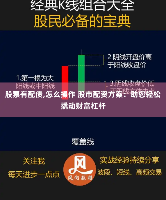 股票有配债,怎么操作 股市配资方案：助您轻松撬动财富杠杆