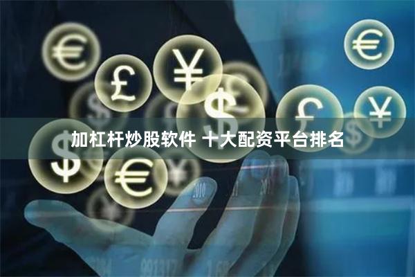 加杠杆炒股软件 十大配资平台排名